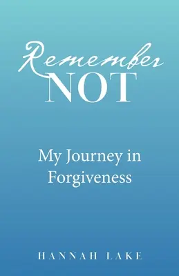 No te acuerdes: Mi viaje hacia el perdón - Remember Not: My Journey in Forgiveness