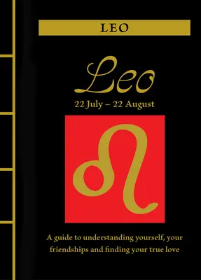 Leo: Guía para entenderte a ti mismo, a tus amistades y encontrar tu amor verdadero - Leo: A Guide to Understanding Yourself, Your Friendships and Finding Your True Love