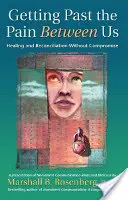 Cómo superar el dolor entre nosotros: Sanación y reconciliación sin compromiso - Getting Past the Pain Between Us: Healing and Reconciliation Without Compromise