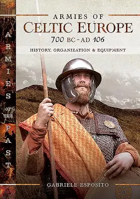 Ejércitos de la Europa Celta, 700 a.C. a Ad 106: Historia, Organización y Equipamiento - Armies of Celtic Europe 700 BC to Ad 106: History, Organization and Equipment