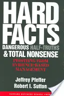 Hechos contundentes, medias verdades peligrosas y tonterías totales: Cómo sacar provecho de la gestión basada en la evidencia - Hard Facts, Dangerous Half-Truths, and Total Nonsense: Profiting from Evidence-Based Management