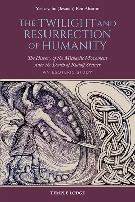 El Crepúsculo y la Resurrección de la Humanidad: Historia del Movimiento Micaélico desde la muerte de Rudolf Steiner: Un estudio esotérico - The Twilight and Resurrection of Humanity: The History of the Michaelic Movement Since the Death of Rudolf Steiner: An Esoteric Study