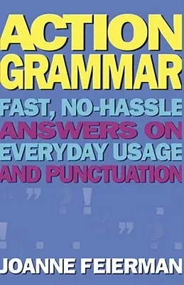 Gramática de acción: respuestas rápidas y sin complicaciones sobre el uso cotidiano y la puntuación - Action Grammar: Fast, No-Hassle Answers on Everyday Usage and Punctuation