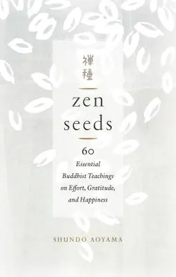 Semillas Zen: 60 enseñanzas budistas esenciales sobre el esfuerzo, la gratitud y la felicidad - Zen Seeds: 60 Essential Buddhist Teachings on Effort, Gratitude, and Happiness