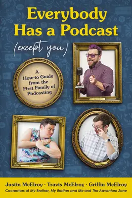 Todo el mundo tiene un podcast (excepto usted): Guía práctica de la primera familia del podcasting - Everybody Has a Podcast (Except You): A How-To Guide from the First Family of Podcasting
