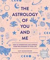 La astrología de tú y yo: cómo entender y mejorar cada relación en tu vida - The Astrology of You and Me: How to Understand and Improve Every Relationship in Your Life