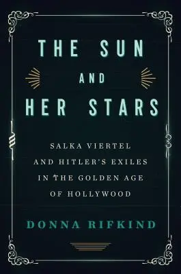 El sol y sus estrellas: Salka Viertel y los exiliados de Hitler en la edad de oro de Hollywood - The Sun and Her Stars: Salka Viertel and Hitler's Exiles in the Golden Age of Hollywood