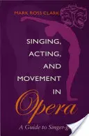 Canto, interpretación y movimiento en la ópera: Guía de canto-ética - Singing, Acting, and Movement in Opera: A Guide to Singer-Getics