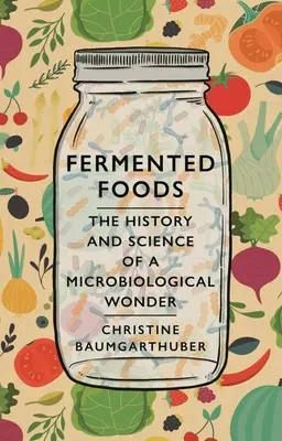 Alimentos fermentados: Historia y ciencia de una maravilla microbiológica - Fermented Foods: The History and Science of a Microbiological Wonder