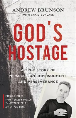 El rehén de Dios: Una historia real de persecución, encarcelamiento y perseverancia - God's Hostage: A True Story of Persecution, Imprisonment, and Perseverance