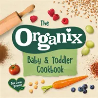 El libro de cocina de Organix para bebés y niños pequeños: 80 sabrosas recetas para las primeras aventuras alimentarias de sus pequeños - The Organix Baby and Toddler Cookbook: 80 Tasty Recipes for Your Little Ones# First Food Adventures