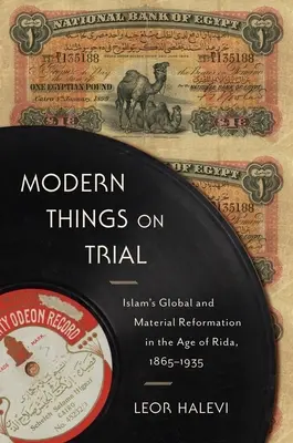 Lo moderno a prueba: La reforma global y material del Islam en la era de Rida, 1865-1935 - Modern Things on Trial: Islam's Global and Material Reformation in the Age of Rida, 1865-1935