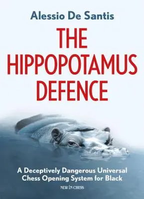 La Defensa del Hipopótamo: Un sistema universal de aperturas de ajedrez engañosamente peligroso para las negras - The Hippopotamus Defence: A Deceptively Dangerous Universal Chess Opening System for Black