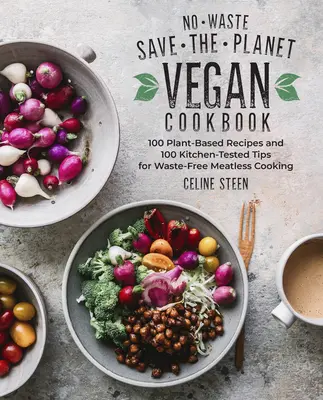 Libro de cocina vegana para salvar el planeta: 100 recetas a base de plantas y 100 consejos de cocina para cocinar sin carne y sin residuos - No-Waste Save-The-Planet Vegan Cookbook: 100 Plant-Based Recipes and 100 Kitchen-Tested Tips for Waste-Free Meatless Cooking