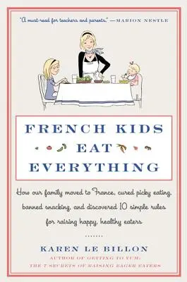 French Kids Eat Everything: How Our Family Moved to France, Cured Picky Eating, Banned Snacking, and Discovered 10 Simple Rules for Raising Happy,