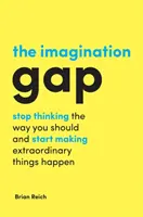 La brecha de la imaginación: deje de pensar como debería y empiece a hacer realidad cosas extraordinarias - The Imagination Gap: Stop Thinking the Way You Should and Start Making Extraordinary Things Happen