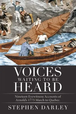 Voces que esperan ser oídas: Nineteen Eyewitness Accounts of Arnold's 1775 March to Quebec. - Voices Waiting to Be Heard: Nineteen Eyewitness Accounts of Arnold's 1775 March to Quebec.