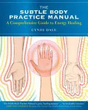 El Manual de Práctica del Cuerpo Sutil: Una Guía Integral para la Sanación Energética - The Subtle Body Practice Manual: A Comprehensive Guide to Energy Healing