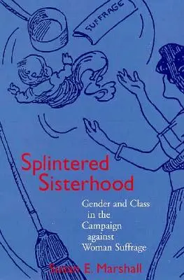 Hermandad escindida: Género y clase en la campaña contra el sufragio femenino - Splintered Sisterhood: Gender and Class in the Campaign Against Woman Suffrage