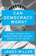 ¿Puede funcionar la democracia? - Breve historia de una idea radical, de la antigua Atenas a nuestro mundo - Can Democracy Work? - A Short History of a Radical Idea, from Ancient Athens to Our World