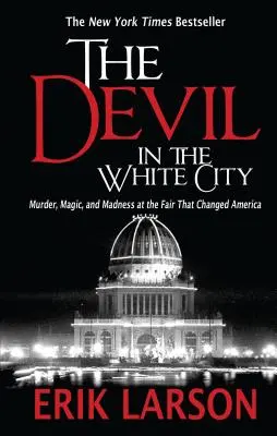 El diablo en la ciudad blanca: Asesinato, magia y locura en la feria que cambió América - The Devil in the White City: Murder, Magic, and Madness at the Fair That Changed America