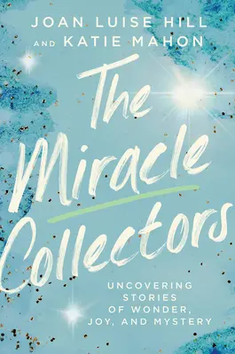 Los coleccionistas de milagros: Descubriendo Historias de Maravilla, Alegría y Misterio - The Miracle Collectors: Uncovering Stories of Wonder, Joy, and Mystery