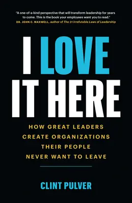 I Love It Here: Cómo los grandes líderes crean organizaciones que su gente nunca quiere abandonar - I Love It Here: How Great Leaders Create Organizations Their People Never Want to Leave