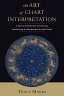 El arte de la interpretación de cartas: Un método paso a paso para analizar, sintetizar y comprender la Carta Natal - Art of Chart Interpretation: A Step-By-Step Method for Analyzing, Synthesizing, and Understanding the Birth Chart