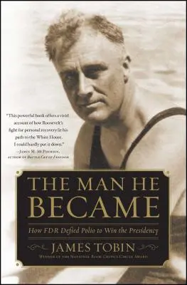 El hombre que llegó a ser: cómo FDR desafió a la polio para ganar la presidencia - Man He Became: How FDR Defied Polio to Win the Presidency