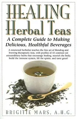 Healing Herbal Teas: Guía completa para preparar bebidas deliciosas y saludables - Healing Herbal Teas: A Complete Guide to Making Delicious, Healthful Beverages