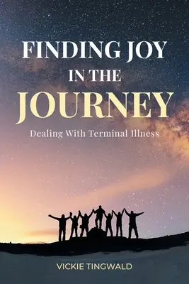 Encontrar la alegría en el viaje: Cómo afrontar una enfermedad terminal - Finding Joy in the Journey: Dealing With Terminal Illness