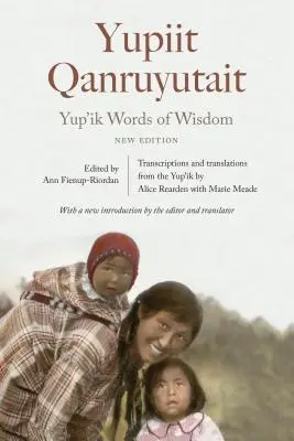 Palabras sabias del pueblo Yup'ik: Yupiit Qanruyutait, Nueva Edición - Yup'ik Words of Wisdom: Yupiit Qanruyutait, New Edition