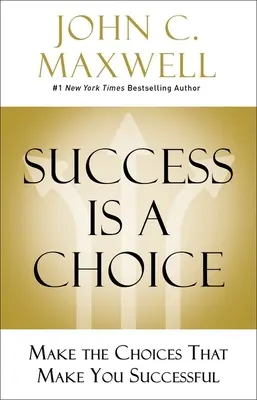 El éxito es una elección: Tome las decisiones que le harán triunfar - Success Is a Choice: Make the Choices That Make You Successful