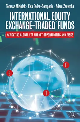 International Equity Exchange-Traded Funds: Navigating Global Etf Market Opportunities and Risks (Navegando por las oportunidades y los riesgos del mercado mundial de fondos cotizados) - International Equity Exchange-Traded Funds: Navigating Global Etf Market Opportunities and Risks