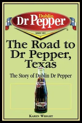 El camino a Dr Pepper, Texas: La historia de Dublin Dr Pepper - The Road to Dr Pepper, Texas: The Story of Dublin Dr Pepper