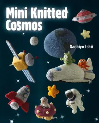 Mini Cosmos de Punto: Más de 40 alienígenas de lana, cohetes, planetas y otros astros de punto - Mini Knitted Cosmos: Over 40 Woolly Aliens, Rockets, Planets and Other Astro-Knits