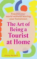 El arte de ser turista en casa: Amplía tu mundo sin salir de tu ciudad natal - The Art of Being a Tourist at Home: Expand Your World Without Leaving Your Home Town