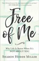 Libre de mí: Por qué la vida es mejor cuando no se trata de ti - Free of Me: Why Life Is Better When It's Not about You