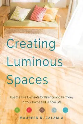 Creando Espacios Luminosos: Utiliza los cinco elementos para lograr el equilibrio y la armonía en tu hogar y en tu vida (Feng Shui, Interior Design Book, Lighting - Creating Luminous Spaces: Use the Five Elements for Balance and Harmony in Your Home and in Your Life (Feng Shui, Interior Design Book, Lighting