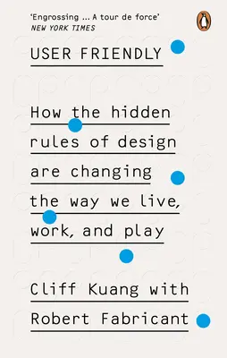 User Friendly - Cómo las reglas ocultas del diseño están cambiando nuestra forma de vivir, trabajar y jugar - User Friendly - How the Hidden Rules of Design are Changing the Way We Live, Work & Play