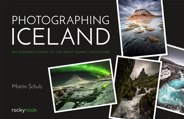 Fotografiar Islandia: An Insider's Guide to the Most Iconic Locations [Fotografiando Islandia: Guía de los lugares más emblemáticos]. - Photographing Iceland: An Insider's Guide to the Most Iconic Locations