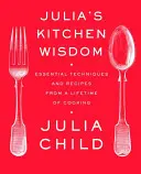 La sabiduría de Julia en la cocina: Técnicas y recetas esenciales de toda una vida de cocina: Un libro de cocina - Julia's Kitchen Wisdom: Essential Techniques and Recipes from a Lifetime of Cooking: A Cookbook