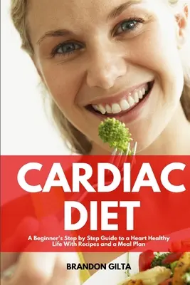 Dieta Cardiaca: Guía paso a paso para principiantes para una vida cardiosaludable con recetas y un plan de comidas - Cardiac Diet: A Beginner's Step-by-Step Guide to a Heart-Healthy Life with Recipes and a Meal Plan