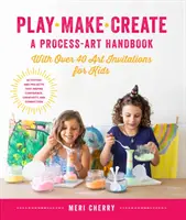 Juega, haz, crea, un manual de arte procesual: Con más de 40 Invitaciones de Arte para Niños * Actividades Creativas y Proyectos que Inspiran Confianza, Creativi - Play, Make, Create, a Process-Art Handbook: With Over 40 Art Invitations for Kids * Creative Activities and Projects That Inspire Confidence, Creativi