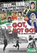 Got, Not Got - La A-Z de las culturas perdidas, los tesoros y los placeres del fútbol - Got, Not Got - The A-Z of Lost Football Cultures, Treasures and Pleasures