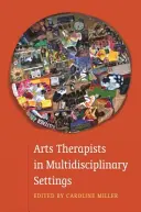 Terapeutas artísticos en entornos multidisciplinares: Trabajar juntos para obtener mejores resultados - Arts Therapists in Multidisciplinary Settings: Working Together for Better Outcomes