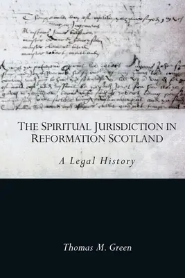 La jurisdicción espiritual en la Escocia de la Reforma: Una historia jurídica - The Spiritual Jurisdiction in Reformation Scotland: A Legal History