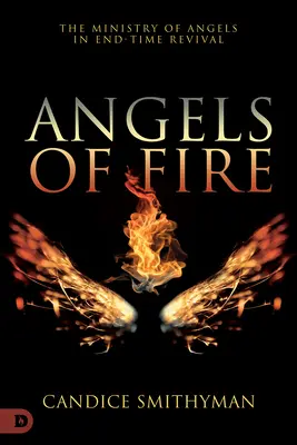 Ángeles de fuego: El ministerio de los ángeles en el avivamiento del fin de los tiempos - Angels of Fire: The Ministry of Angels in End-Time Revival