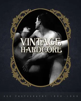 Vintage Hardcore: Fotografía XXX 1900-1960 - Vintage Hardcore: XXX Photography 1900-1960