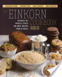 El libro de cocina de Einkorn: Descubra la forma de trigo más pura y antigua del mundo: Sabor delicioso - Rico en nutrientes - Fácil de digerir - Sin hie - The Einkorn Cookbook: Discover the World's Purest and Most Ancient Form of Wheat: Delicious Flavor - Nutrient-Rich - Easy to Digest - Non-Hy